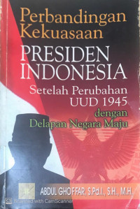 Cover PERBANDINGAN KEKUASAAN PRESIDEN INDONESIA SETELAH PERUBAHAN UUD 1945 DENGAN DELAPAN NEGARA MAJU / ABDUL
