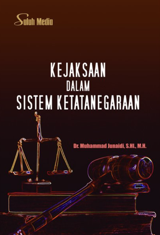 Cover KEJAKSAAN DALAM SISTEM KETATANEGARAAN / DR. MUHAMMAD JUNAIDI, S.HI., M.H