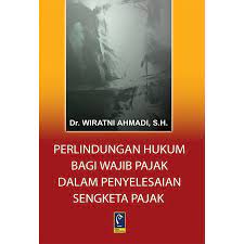 Cover PERLINDUNGAN HUKUM BAGI WAJIB PAJAK DALAM PENYELESAIAN SENGKETA PAJAK / WIRATNI AHMADI
