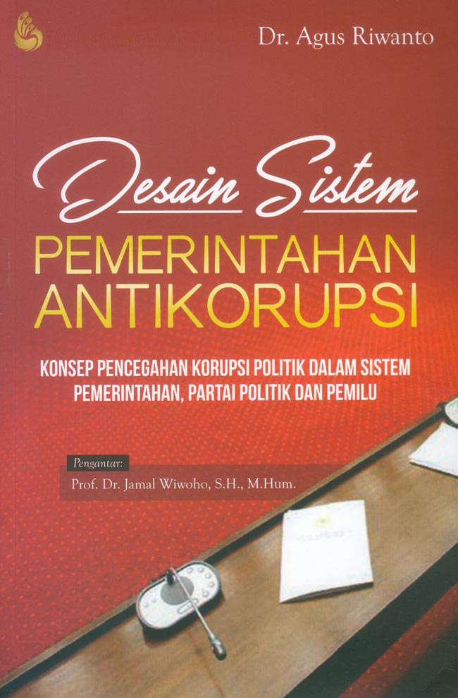 Cover DESAIN SISTEM PEMERINTAHAN ANTI KORUPSI :  KONSEP PENCEGAHAN KORUPSI POLITIK DALAM SISTEM PEMERINTAHAN PARTAI POLITIK DAN PEMILU / AGUS RIWANTO