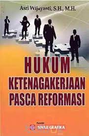 Cover HUKUM KETENAGAKERJAAN PASCA REFORMASI / ASRI WIJAYANTI, S.H., M.H.