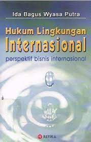 Cover HUKUM LINGKUNGAN INTERNASIONAL PERSPEKTIF BISNIS INTERNASIONAL / IDA BAGUS WYASA PUTRA