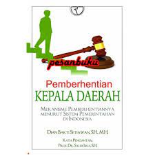 Cover PEMBERHENTIAN KEPALA DAERAH :  MEKANISME PEMBERHENTIANNYA MENURUT SISTEM PEMERINTAHAN DI INDONESIA / DIAN BAKTI SETIAWAN, S.H., M.H.