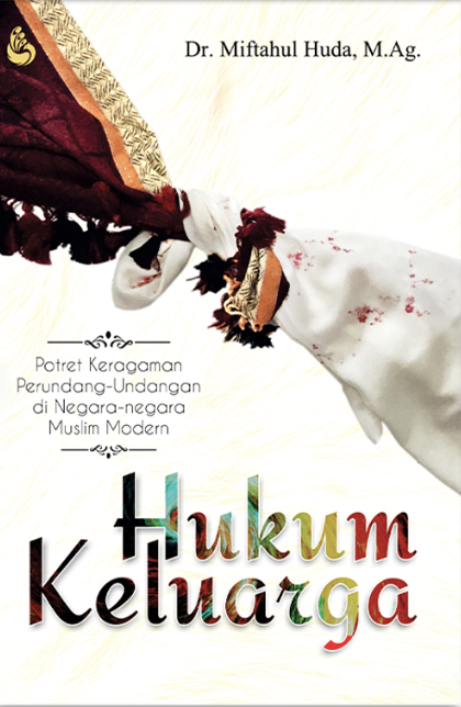 Cover HUKUM KELUARGA :  Potret Keragaman Perundang-Undangan di Negara-negara Muslim Modern / DR. MIFTAHUL HUDA, M.Ag.