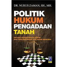 Cover POLITIK HUKUM PENGADAAN TANAH :  ANTARA KEPENTINGAN UMUM DAN PERLINDUNGAN HAK ASASI MANUSIA / DR. NURUS ZAMAN, S.H., M.H.