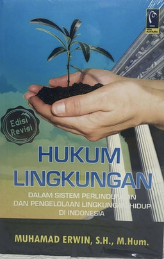 Cover HUKUM LINGKUNGAN :  Dalam Sistem Perlindungan Dan Pengelolaan Lingkungan Hidup Di Indonesia / MUHAMAD ERWIN, S.H., M.Hum.
