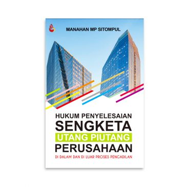Cover HUKUM PENYELESAIAN SENGKETA UTANG PIUTANG PERUSAHAAN DI DALAM DAN DI LUAR PROSES PENGADILAN / MANAHAN