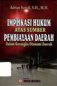 Cover IMPLIKASI HUKUM ATAS SUMBER PEMBIAYAAN DAERAH DALAM KERANGKA OTONOMI DAERAH / ADRIAN SUTEDI