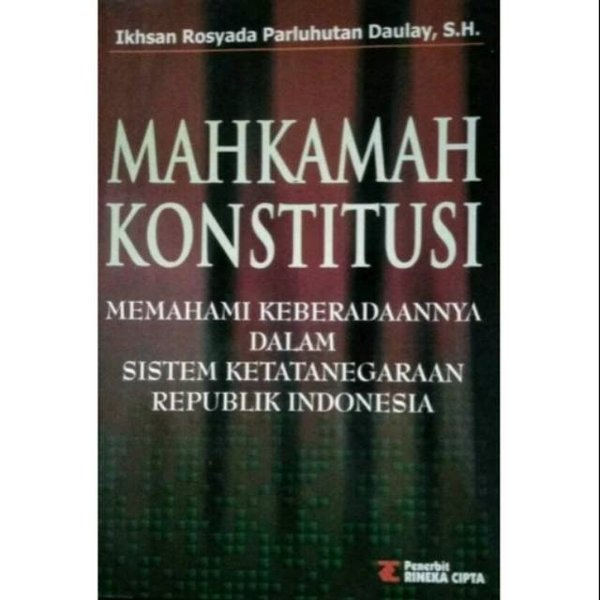 Cover MAHKAMAH KONSTITUSI :  Memahami Keberadaannya Dalam Sistem Ketatanegaraan Republik Indonesia / IKHSAN ROSYADA PARLUHUTAN DAULAY, S.H.