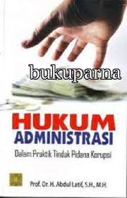 Cover HUKUM ADMINISTRASI :  dalam praktik tindak pidana korupsi / ABDUL LATIF