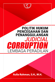 Cover POLITIK HUKUM PENCEGAHAN DAN PENANGGULANGAN JUDICIAL CORRUPTION LEMBAGA PERADILAN / AULIA RAHMAN