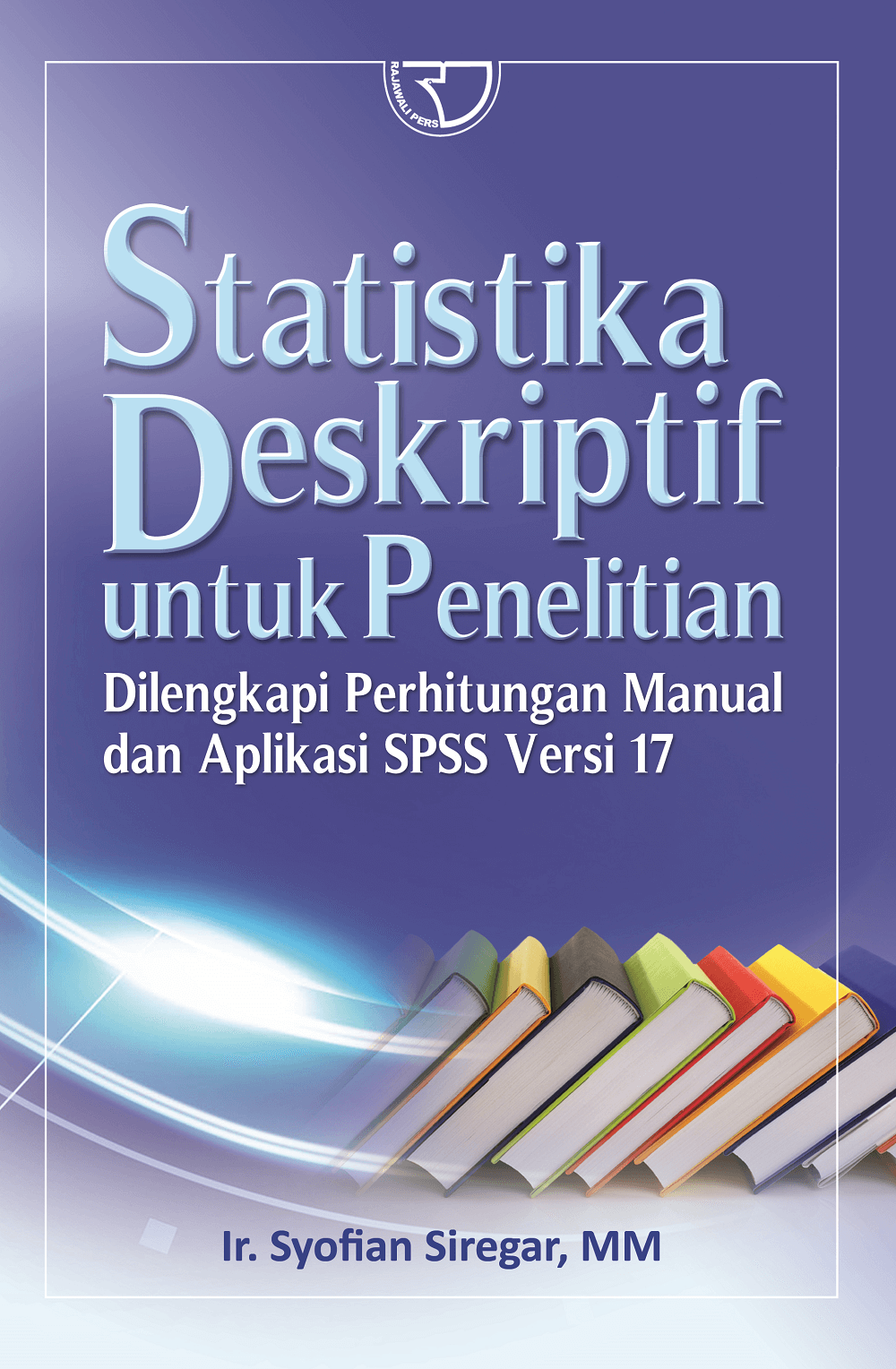 Cover STATISTIKA DESKRIPTIF UNTUK PENELITIAN :  DILENGKAPI PERHITUNGAN MANUAL DAN APLIKASI SPSS VERSI 17 / Ir. SYOFIAN SIREGAR,M.M