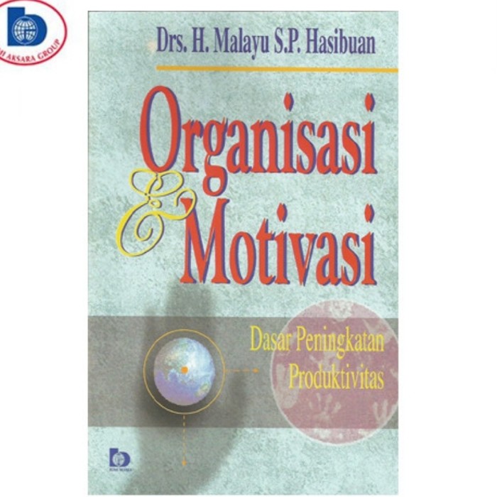 Cover ORGANISASI DAN MOTIVASI :  DASAR PENINGKATAN PRODUKTIVITAS / Drs. H. MALAYU S.P HASIBUAN