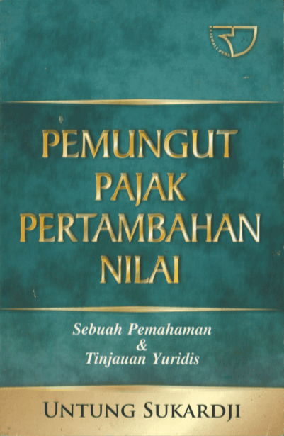 Cover PEMUNGUTAN PAJAK PERTAMBAHAN NILAI :  SEBUAH PEMAHAMAN DAN TINJAUAN YURIDIS / UNTUNG SUKARDJI
