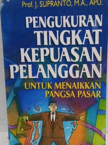 Cover PENGUKURAN TINGKAT KEPUASAN PELANGGAN :  UNTUK MENAIKKAN PANGSA PASAR / Prof.J.SUPRANTO,M.A.,APU