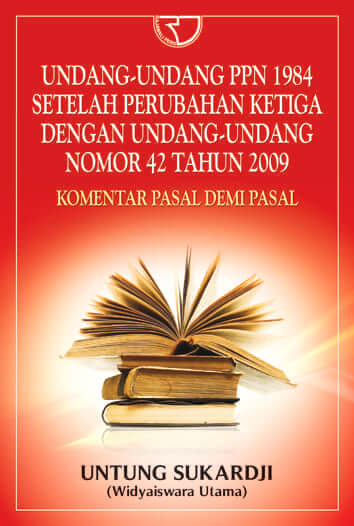 Cover UNDANG-UNDANG PPN 1984 SETELAH PERUBAHAN KETIGA DENGAN UNDANG-UNDANG NOMOR 42 TAHUN 2009 :  KOMENTAR PASAL DEMI PASAL / UNTUNG SUKARDJI