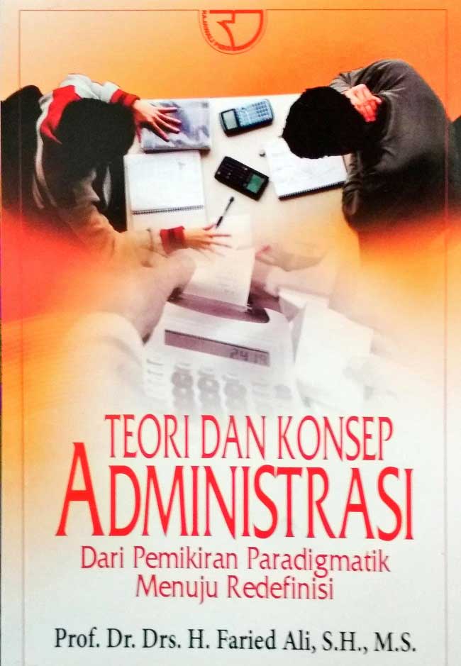 Cover TEORI DAN KONSEP ADMINISTRASI :  DARI PEMIKIRAN PARADIGMATIK MENUJU REDEFINISI / Prof.Dr.Drs.H. FARIED ALI, S.H.,M.S