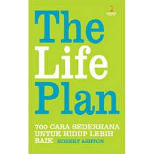 Cover THE LIFE PLAN :  700 CARA SEDERHANA UNTUK HIDUP LEBIH BAIK / ROBERT ASHTON
