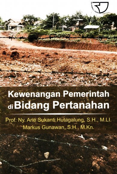 Cover KEWENANGAN PEMERINTAH DI BIDANG PERTANAHAN / Prof. Ny. ARIE SUKANTI HUTAGALUNG, S.H., M.LI.