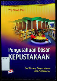 Cover PENGETAHUAN DASAR KEPUSTAKAAN :  Sisi Penting Perpustakaan dan Pustakawan / WIJI SUWARNO