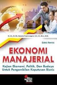 Cover EKONOMI MANAJERIAL  KAJIAN EKONOMI, POLITIK, DAN BUDAYA UNTUK PENGAMBILAN KEPUTUSAN BISNIS / DR.AC., ED., DARSONO PRAWIRONEGORO, E.E., S.F., M.A., M.M.