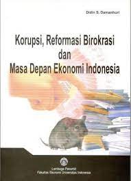Cover KORUPSI, REFORMASI BIROKRASI DAN MASA DEPAN EKONOMI INDONESIA / DIDIN S. DAMANHURI