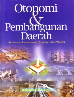 Cover OTONOMI & PEMBANGUNAN DAERAH :  REFORMASI, PERENCANAAN, STRATEGI DAN PELUANG / MUDRAJAD KUNCORO,Ph.D