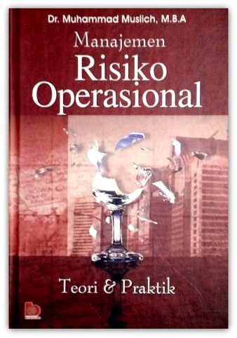 Cover MANAJEMEN RISIKO OPERASIONAL :  TEORI & PRAKTEK / Dr. MUHAMMAD MUSLICH,M.B.A