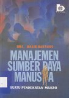 Cover MANAJEMEN SUMBER DAYA MANUSIAA :  SUATU PENDEKATAN MAKRO / Drs. BASIR BARTHOS