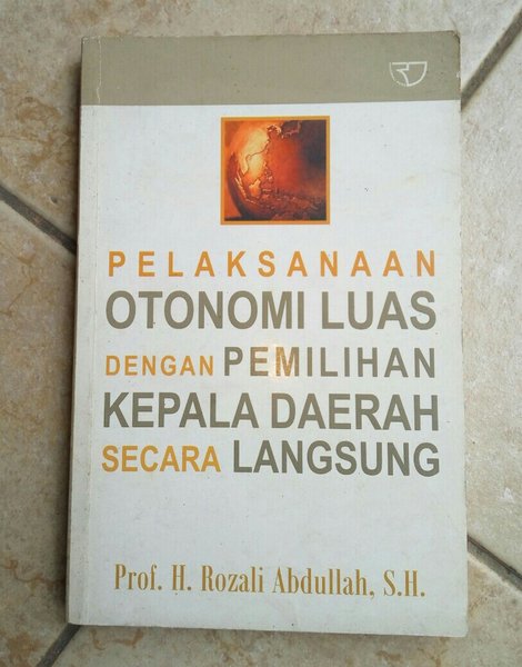 Cover PELAKSANAAN OTONOMI LUAS DENGAN PEMILIHAN KEPALA DAERAH SECARA  LAGSUNG / PROF. H. ROZALI ABDULLAH,S.H